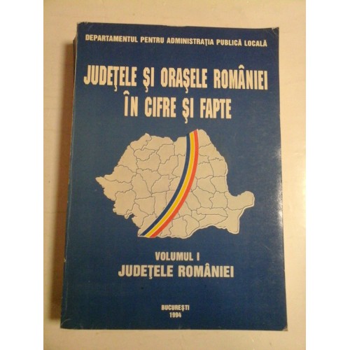   JUDETELE  SI  ORASELE  ROMANIEI  IN  CIFRE  SI  FAPTE  vol.I  JUDETELE  ROMANIEI  -  Bucuresti, 1994 